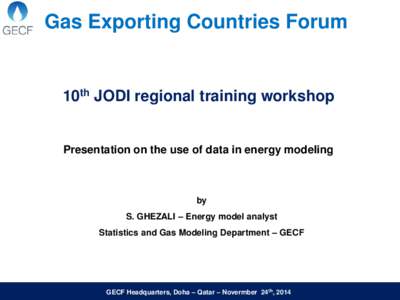 Gas Exporting Countries Forum  10th JODI regional training workshop Presentation on the use of data in energy modeling