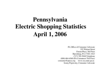 Pennsylvania Electric Shopping Statistics April 1, 2006 PA Office of Consumer Advocate 555 Walnut Street Forum Place, 5th Floor