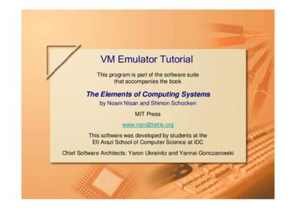 VM Emulator Tutorial This program is part of the software suite that accompanies the book The Elements of Computing Systems by Noam Nisan and Shimon Schocken