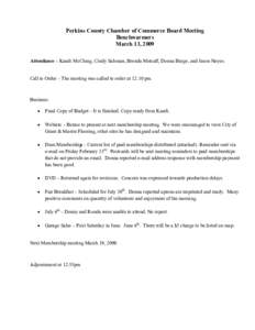 Perkins County Chamber of Commerce Board Meeting Benchwarmers March 13, 2009 Attendance – Kandi McClung, Cindy Salsman, Brenda Metcalf, Donna Burge, and Jason Noyes.  Call to Order – The meeting was called to order a