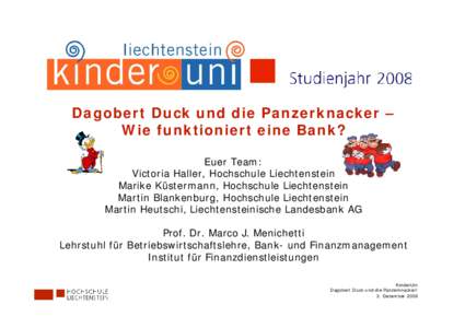 Dagobert Duck und die Panzerknacker – Wie funktioniert eine Bank? Euer Team: Victoria Haller, Hochschule Liechtenstein Marike Küstermann, Hochschule Liechtenstein Martin Blankenburg, Hochschule Liechtenstein