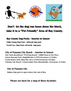 Don’t let the dog run loose down the block, take it to a “Pet Friendly” Area of Bay County. Bay County Dog Parks - Sunrise to Sunset Zollie Young Dog Park - off-leash dog park Everitt Ave. Dog Park—off leash dog 