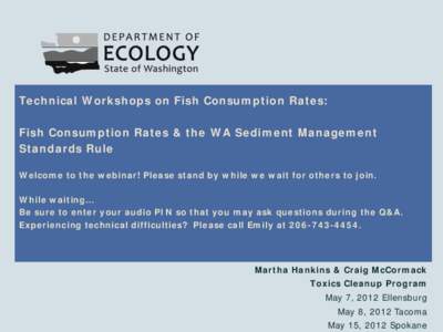 Technical Workshops on Fish Consumption Rates: Fish Consumption Rates & the WA Sediment Management Standards Rule Welcome to the webinar! Please stand by while we wait for others to join. While waiting… Be sure to ente