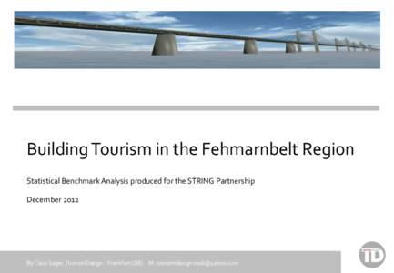 Building Tourism in the Fehmarnbelt Region Statistical Benchmark Analysis produced for the STRING Partnership December 2012 By Claus Sager, TourismDesign - Frankfurt (DE) - M: 