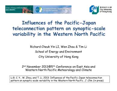 Influences of the Pacific-Japan teleconnection pattern on synoptic-scale variability in the Western North Pacific Richard Cheuk Yin LI, Wen Zhou & Tim Li School of Energy and Environment City University of Hong Kong