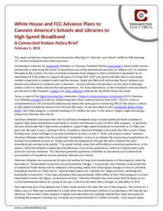 White House and FCC Advance Plans to Connect America’s Schools and Libraries to High-Speed Broadband A Connected Nation Policy Brief February 5, 2014 This week marked two important announcements affecting U.S. librarie
