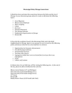 Mississippi	
  Delta/Chicago	
  Connections	
   	
     1.	
  Much	
  has	
  been	
  said	
  about	
  the	
  connections	
  between	
  the	
  Delta	
  and	
  the	
  city	
  of	
   Chicago.	
  In	
  y