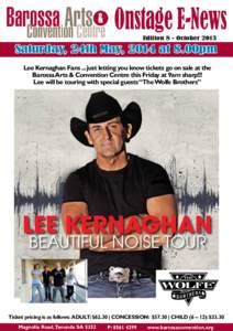 Onstage E-News Edition 8 - October 2013 Saturday, 24th May, 2014 at 8.00pm Lee Kernaghan Fans ... just letting you know tickets go on sale at the Barossa Arts & Convention Centre this Friday at 9am sharp!!!