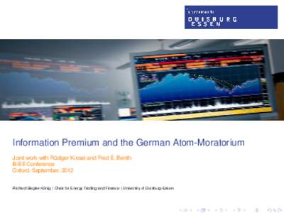 Information Premium and the German Atom-Moratorium - Joint work with Rüdiger Kiesel and Fred E. Benth   BIEE Conference   Oxford, September, 2012
