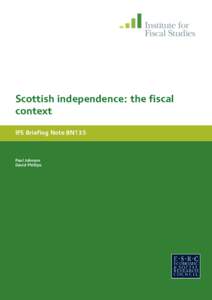 Scottish independence: the fiscal context IFS Briefing Note BN135 Paul Johnson David Phillips