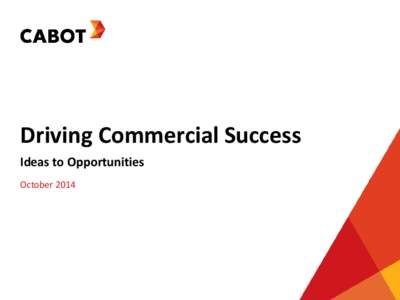 Driving Commercial Success Ideas to Opportunities October 2014 About Cabot Corporation 
