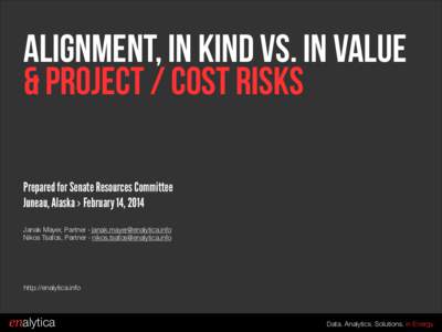 Alignment, In Kind vs. In Value & project / cost risks Prepared for Senate Resources Committee Juneau, Alaska › February 14, 2014 ! Janak Mayer, Partner › [removed]
