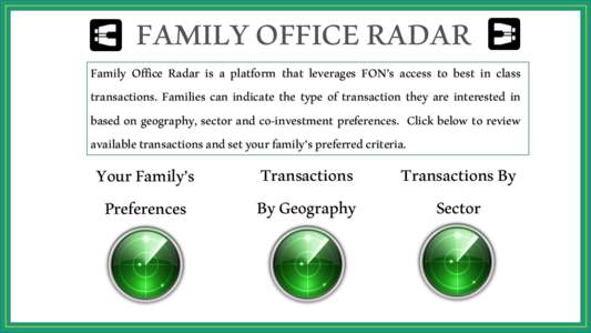FAMILY OFFICE RADAR  Family Office Radar is a platform that leverages FON’s access to best in class transactions. Families can indicate the type of transaction they are interested in based on geography, sector and co-i