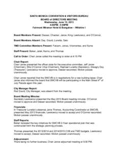 SANTA MONICA CONVENTION & VISITORS BUREAU BOARD of DIRECTORS MEETING Wednesday, June 12, 2013 4:00PM - 5:00PM Fairmont Miramar Hotel & Bungalow – Wilshire I Board Members Present: Desser, Chacker, Jarow, King, Lewkowic
