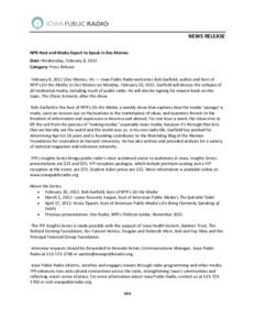 NEWS RELEASE NPR Host and Media Expert to Speak in Des Moines Date: Wednesday, February 8, 2012 Category: Press Release February 8, 2012 (Des Moines, IA) — Iowa Public Radio welcomes Bob Garfield, author and host of NP