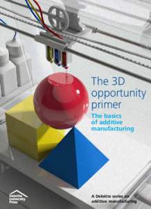 The 3D opportunity primer The basics of additive manufacturing