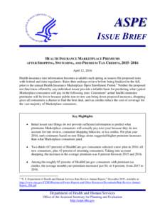 ASPE ISSUE BRIEF HEALTH INSURANCE MARKETPLACE PREMIUMS AFTER SHOPPING, SWITCHING, AND PREMIUM TAX CREDITS, 2015–2016 April 12, 2016 Health insurance rate information becomes available each spring as issuers file propos