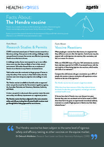 Facts About: The Hendra vaccine Hendra virus is deadly to horses and life threatening to humans. Administering the Hendra vaccine helps protect your horse, family, friends and colleagues. Zoetis is proud of the research 