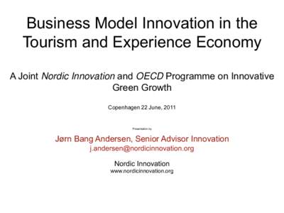 Business Model Innovation in the Tourism and Experience Economy A Joint Nordic Innovation and OECD Programme on Innovative Green Growth Copenhagen 22 June, 2011