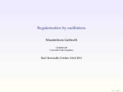 Regularization by oscillations Massimiliano Gubinelli CEREMADE Université Paris Dauphine  Bad Herrenalb, October 12nd 2011