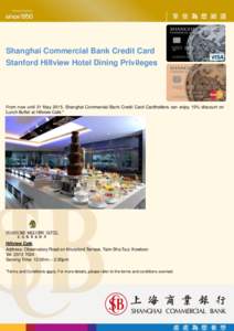 Shanghai Commercial Bank Credit Card Stanford Hillview Hotel Dining Privileges From now until 31 May 2015, Shanghai Commercial Bank Credit Card Cardholders can enjoy 15% discount on Lunch Buffet at Hillview Café.*