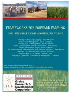 FRAMEWORKS FOR FORWARD FARMING 2007 LIEBE GROUP GROWER ADOPTION CASE STUDIES Growing Beef To Keep Cropping - Brian McAlpine Smart Salinity Management - David McFarlane Growing Nuts To Manage Risk - Aaron Edmonds Grain Qu