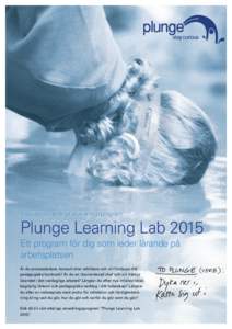 Inbjudan till ettårigt utvecklingsprogram  Plunge Learning Lab 2015 Ett program för dig som leder lärande på arbetsplatsen Är du processledare, konsult eller utbildare och vill fördjupa ditt