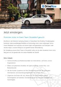 Jetzt einsteigen. Promoter (m/w) im Event Team Düsseldorf gesucht. DriveNow ist der führende Carsharing Anbieter in Deutschland. Das DriveNow Produktangebot kombiniert stationsunabhängige Mobilität und hochwertige Au