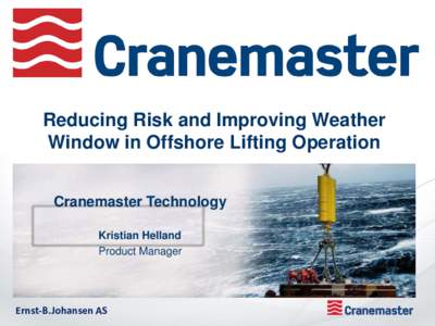 Reducing Risk and Improving Weather Window in Offshore Lifting Operation Cranemaster Technology Kristian Helland Product Manager