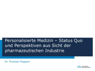 Personalisierte Medizin – Status Quo und Perspektiven aus Sicht der pharmazeutischen Industrie Dr. Thorsten Ruppert Seite 1