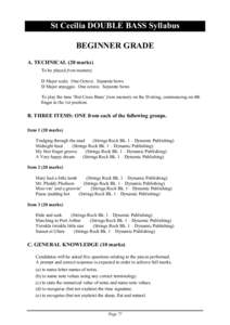 St Cecilia DOUBLE BASS Syllabus BEGINNER GRADE A. TECHNICAL (20 marks) To be played from memory. D Major scale. One Octave. Separate bows D Major arpeggio. One octave. Separate bows