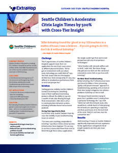 CUSTOMER CASE STUDY: SEATTLE CHILDREN’S HOSPITAL  Seattle Children’s Accelerates Citrix Login Times by 500% with Cross-Tier Insight “After ExtraHop found the ‘ghost’ in my VDI machine in a