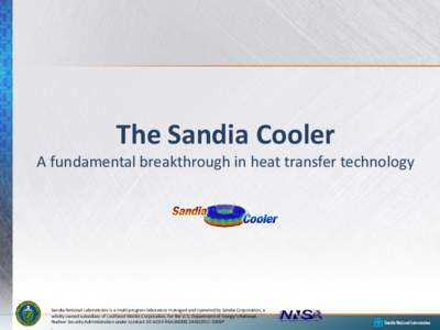 The Sandia Cooler A fundamental breakthrough in heat transfer technology Sandia National Laboratories is a multi program laboratory managed and operated by Sandia Corporation, a wholly owned subsidiary of Lockheed Martin