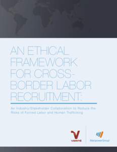 AN ETHICAL FRAMEWORK FOR CROSSBORDER LABOR RECRUITMENT: An Ind ust r y/St akeholder Col l a bora t i on t o Re du c e t h e Ri s ks of Forced Labor a n d Hu m a n Tra ff i c k i n g
