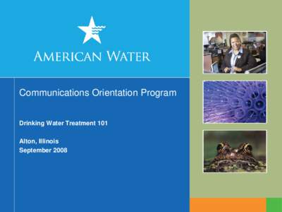 Communications Orientation Program Drinking Water Treatment 101 Alton, Illinois September 2008  High-quality Drinking Water
