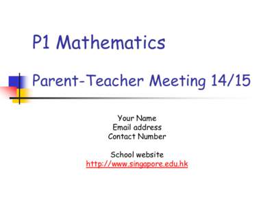 P1 Mathematics Parent-Teacher MeetingYour Name Email address Contact Number School website