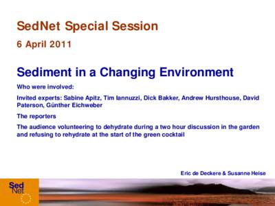 SedNet Special Session 6 April 2011 Sediment in a Changing Environment Who were involved: Invited experts: Sabine Apitz, Tim Iannuzzi, Dick Bakker, Andrew Hursthouse, David