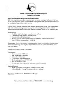 VINS Volunteer Position Description Baby Bird Feeder VINS Nature Center Baby Bird Feeder Volunteer: Baby birds require a tremendous amount of care, sometimes needing to be fed every half hour all day long! Share your lov