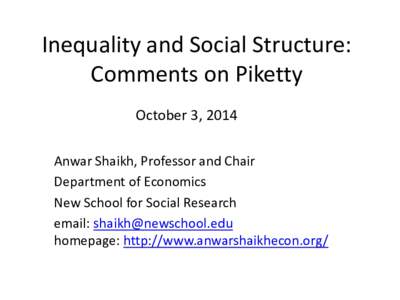 Inequality and Social Structure: Comments on Piketty October 3, 2014 Anwar Shaikh, Professor and Chair Department of Economics New School for Social Research