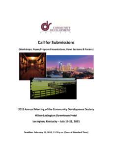 Call for Submissions (Workshops, Paper/Program Presentations, Panel Sessions & Posters[removed]Annual Meeting of the Community Development Society Hilton Lexington Downtown Hotel Lexington, Kentucky – July 19-22, 2015