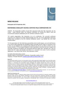 NEWS RELEASE Embargoed until 24 September 2013 RESPONSIBLE JEWELLERY COUNCIL CERTIFIES PALA CORPORATION LTD LONDON - The Responsible Jewellery Council (RJC) announced today that Pala Corporation Ltd, the London - based d