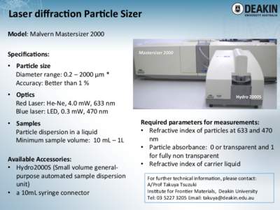 Laser	
  diﬀrac+on	
  Par+cle	
  Sizer	
   Model:	
  Malvern	
  Mastersizer	
  2000	
   	
  	
  	
  	
  	
  	
  	
  	
  	
  	
  	
  	
  	
  	
  	
   Speciﬁca+ons:	
   •  Par+cle	
  size	
