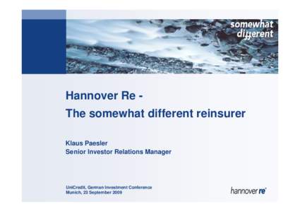 Hannover Re The somewhat different reinsurer Klaus Paesler Senior Investor Relations Manager UniCredit, German Investment Conference Munich, 23 September 2009