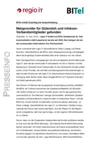 BITel erhält Zuschlag bei Ausschreibung  Netzprovider für Gütersloh und infokomVerbandsmitglieder gefunden Gütersloh, 10. Nov. 2015 – regio iT GmbH und BITel Gesellschaft für Telekommunikation mbH kooperieren bere