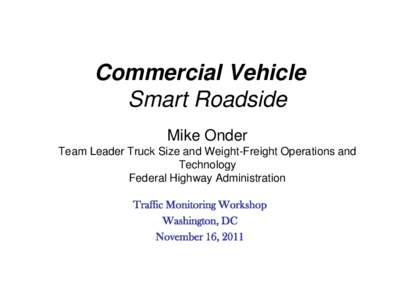 Commercial Vehicle  Smart Roadside   Mike Onder Team Leader Truck Size and Weight-Freight Operations and Technology Federal Highway Administration