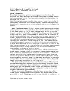 Unit 31, Session 2: Jesus W as Anointed Matthew 26:6-13; Mark 14:3-9; John 12:1-8 Christ Connection: Preschool: Mary did the right thing by pouring expensive oil on Jesus. She worshiped Him. Jesus deserves to be worshipe