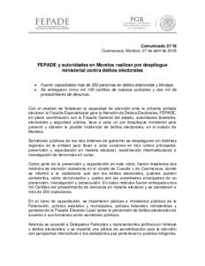 ComunicadoCuernavaca, Morelos, 27 de abril de 2018 FEPADE y autoridades en Morelos realizan pre despliegue ministerial contra delitos electorales •