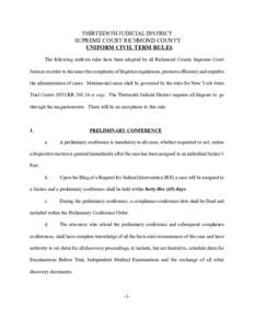 THIRTEENTH JUDICIAL DISTRICT SUPREME COURT RICHMOND COUNTY UNIFORM CIVIL TERM RULES The following uniform rules have been adopted by all Richmond County Supreme Court Justices in order to decrease the complexity of litig