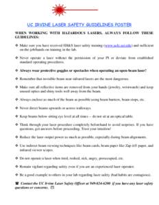 UC IRVINE LASER SAFETY GUIDELINES POSTER WHEN WORKING WITH HAZARDOUS LASERS, ALWAYS FOLLOW THESE GUIDELINES:  Make sure you have received EH&S laser safety training (www.uclc.uci.edu) and sufficient on-the-job/hands-o