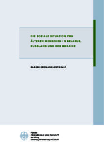 DIE SOZIALE SITUATION VON ÄLTEREN MENSCHEN IN BEL ARUS, RUSSL AND UND DER UKRAINE SABINE ERDMANN-KUTNEVIC